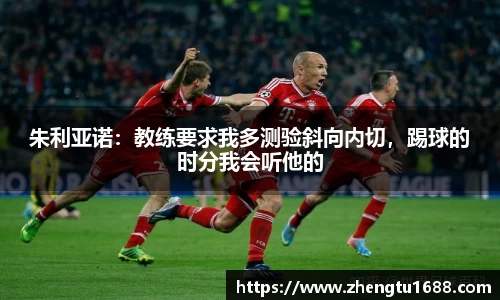 朱利亚诺：教练要求我多测验斜向内切，踢球的时分我会听他的